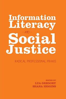 Information Literacy and Social Justice: Radical Professional Praxis