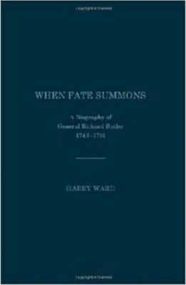 When Fate Summons: A Biography of General Richard Butler, 1743-1791