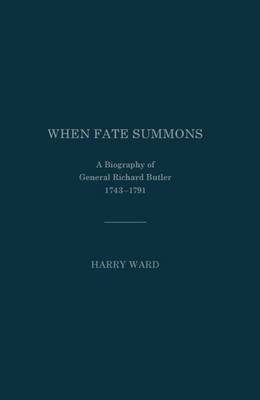 When Fate Summons: A Biography of General Richard Butler, 1743-1791