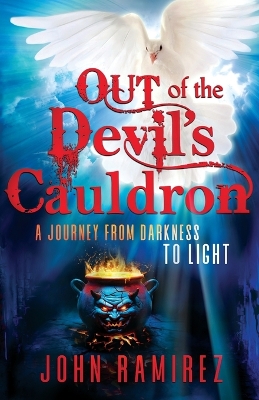 Out of the Devil's Cauldron: A Journey From Darkness to Light