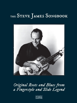 Steve James Songbook - Original Roots and Blues from a Fingerstyle and Slide  Legend