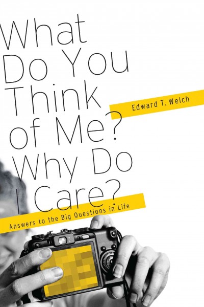 What Do You Think of Me? Why Do I Care?: Answers to the Big Questions of LIfe