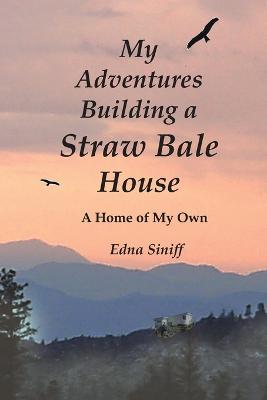 My Adventures Building a Straw Bale House: A Home of My Own