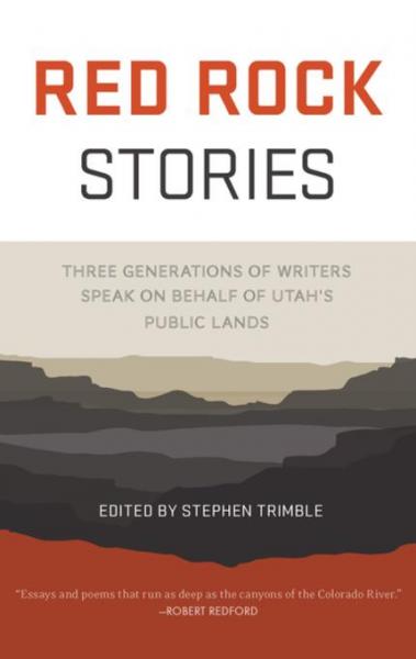 Red Rock Stories: Three Generations of Writers Speak on Behalf of Utah's Public Lands