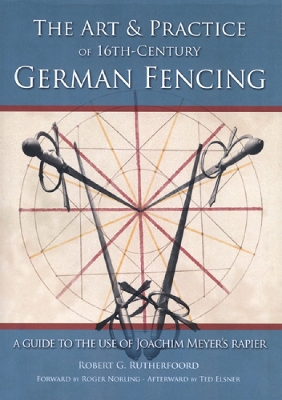 Art and Practice of 16th-Century German Fencing: A Guide to the Use of Joachim Meyer's Rapier
