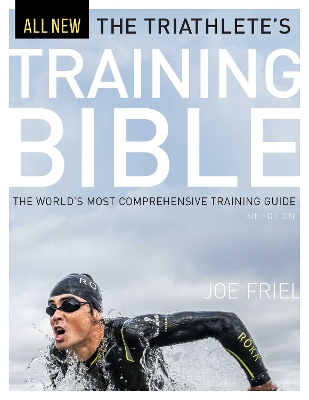 Triathlete's Training Bible: The World's Most Comprehensive Training Guide, 4th Ed.