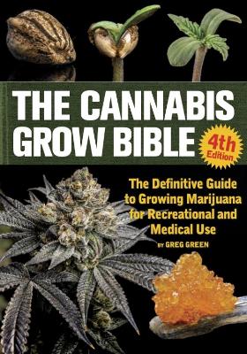 Cannabis Grow Bible 4th Edition: The Definitive Guide to Growing Marijuana for Recreational and Medical Use