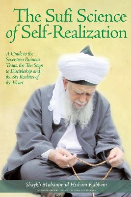 Sufi Science of Self-Realization: A Guide to the Seventeen Ruinous Traits, the Ten Steps to Discipleship and  the Six Realities of the Heart 2nd ed.