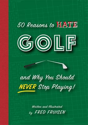 50 Reasons to Hate Golf and Why You Should Never Stop Playing