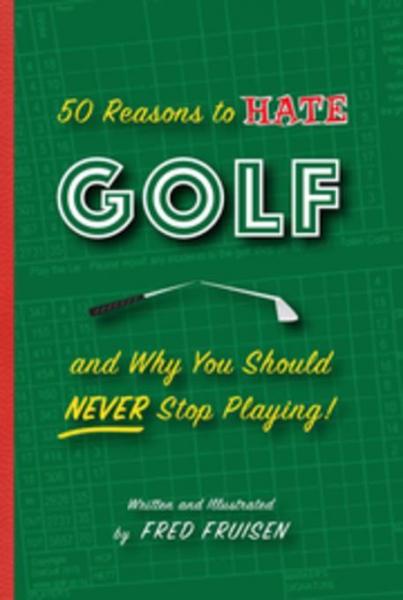 50 Reasons to Hate Golf and why you Should Never Stop Playing