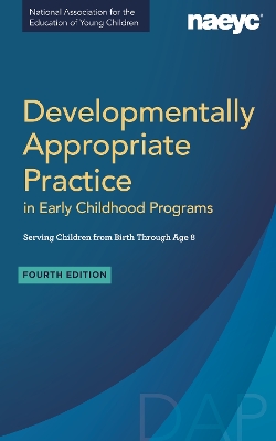 Developmentally Appropriate Practice in Early Childhood Programs Serving  Children from Birth Through Age 8, Fourth Edition (Fully Revised and Updated) 4th New edition