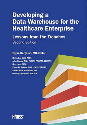 Developing a Data Warehouse for the Healthcare Enterprise: Lessons from the Trenches, Second Edition 2nd New edition
