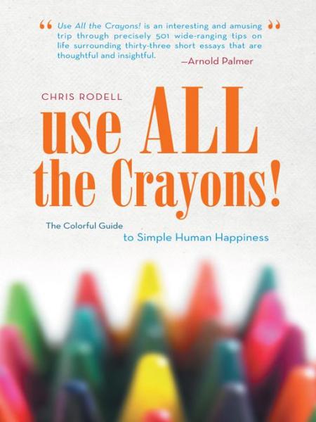 Use All the Crayons!: The Colorful Guide to Simple Human Happiness