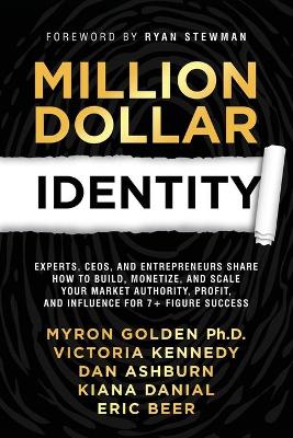 Million Dollar Identity: Experts, CEOs, and Entrepreneurs Share How to Build, Monetize, and Scale  Your Market Authority, Profit, and Influence for 7plus Figure Success