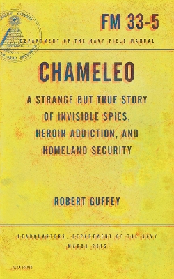 Chameleo: A Strange but True Story of Invisible Spies, Heroin Addiction, and Homeland  Security