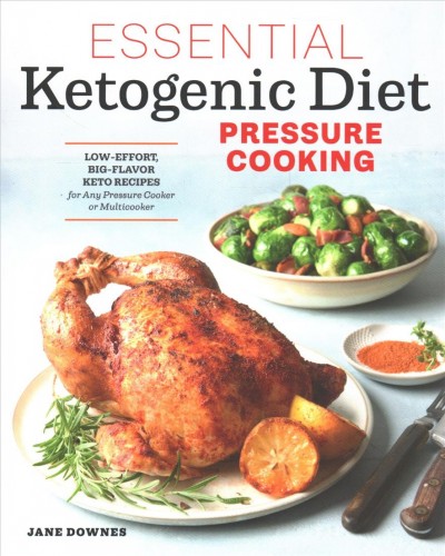 Essential Ketogenic Diet Pressure Cooking: Low-Effort, Big-Flavor Keto Recipes for Any Pressure Cooker or Multicooker