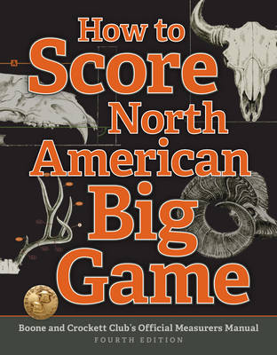 How to Score North American Big Game: Boone and Crockett Club's Official Measurers Manual Fourth Edition