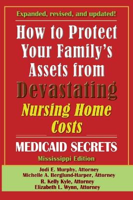 How To Protect Your Family's Assets From Devastating Nursing Home Costs: Medicaid Secrets 2025 (Mississippi Edition) Mississippi ed.