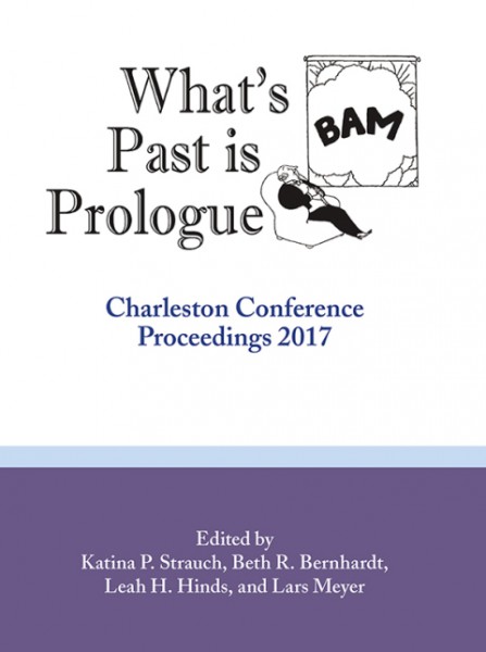 What's Past is Prologue: Charleston Conference Proceedings, 2017