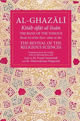 Bane of the Tongue: Book 24 of Ihya' 'ulum al-din, The Revival of the Religious Sciences