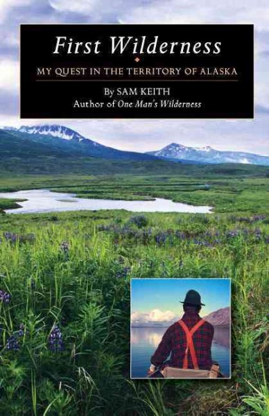 First Wilderness: My Quest in the Territory of Alaska New edition