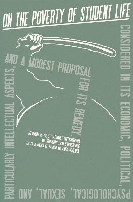 On the Poverty of Student Life: Considered in Its Economic, Political, Psychological, Sexual, and Especially  Intellectual Aspects, With a Modest Proposal for Doing Away With It