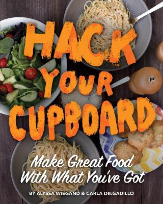 Hack Your Cupboard: Make Great Food with What You've Got