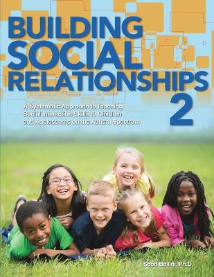 Building Social Relationships 2: A Systematic Approach to Teaching Social Interaction Skills to Children and  Adolescents on the Autism Spectrum 2nd Revised edition