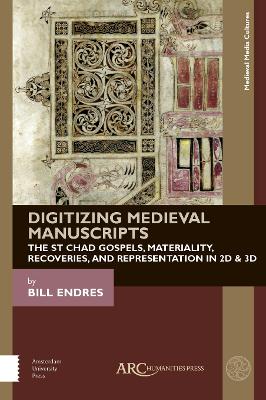 Digitizing Medieval Manuscripts: The St. Chad Gospels, Materiality, Recoveries, and Representation in 2D & 3D New edition