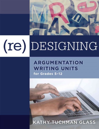 (Re)Designing Argumentation Writing Units for Grades 5-12: .