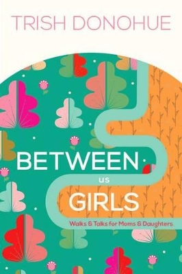Between Us Girls: Walks and Talks for Moms and Daughters