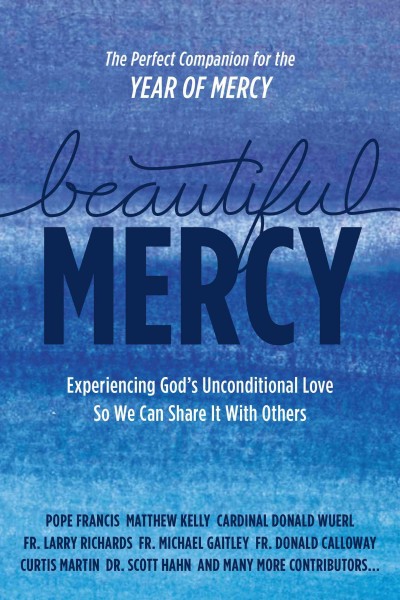 Beautiful Mercy: Experiencing God's Unconditional Love  So We Can Share It With Others