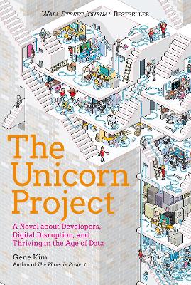 Unicorn Project: A Novel about Developers, Digital Disruption, and Thriving in the Age of Data