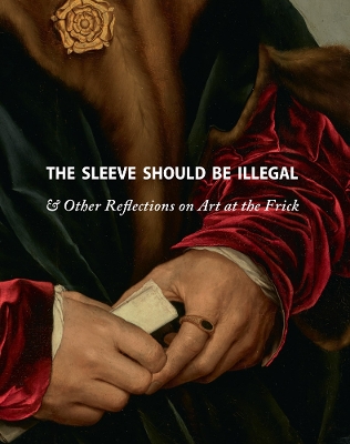 Sleeve Should Be Illegal: & Other Reflections on Art at the Frick