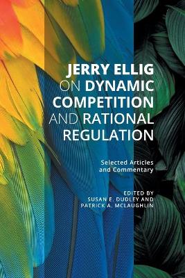 Jerry Ellig on Dynamic Competition and Rational Regulation: Selected Articles and Commentary