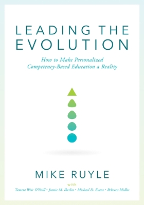 Leading the Evolution: How to Make Personalized Competency-Based Education a Reality (an  Educational Leadership Guide to Competency-Based Education for Student Engagement)