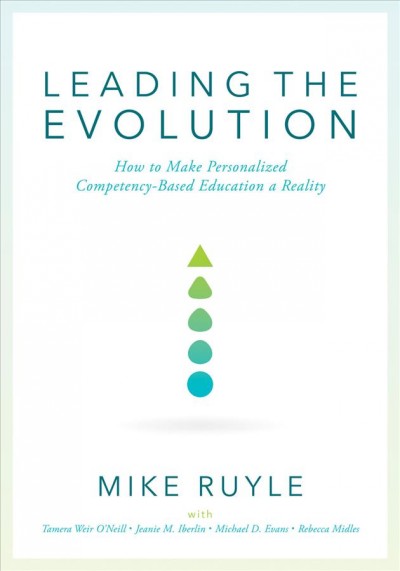Leading the Evolution: How to Make Personalized Competency-Based Education a Reality (An Educational Leadership Guide to Competency-Based Education for Student Engagement)