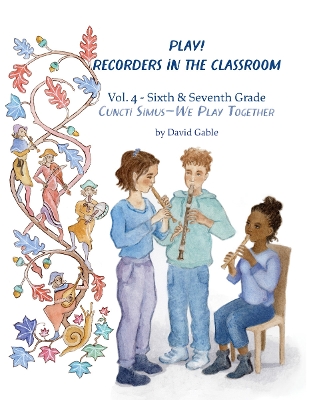 Play! Recorders in the Classroom: Volume 4: Sixth and Seventh Grade Teacher's Edition