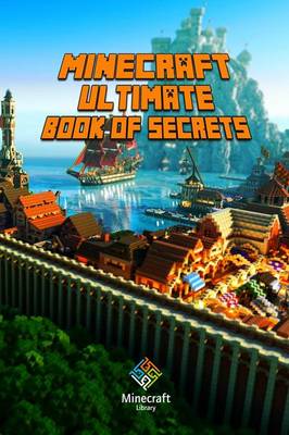 Minecraft: Ultimate Book of Secrets: Unbelievable Minecraft Secrets You Coudn't Imagine Before!