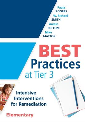 Best Practices at Tier 3 [ Elementary]: Intensive Interventions for Remediation, Elementary (An RTI model guide for implementing Tier 3 interventions in primary school classrooms)