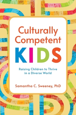 Culturally Competent Kids: Raising Children to Thrive in a Diverse World