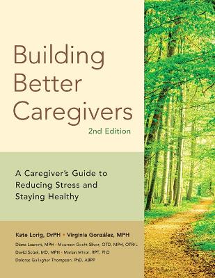 Building Better Caregivers: A Caregiver's Guide to Reducing Stress and Staying Healthy 2nd ed.