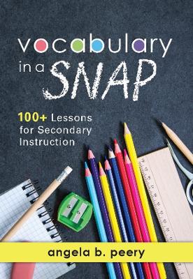Vocabulary in a Snap: 100plus Lessons for Secondary Instruction (Teaching Vocabulary to Middle and  High School Students with Quick and Easy Vocabulary Exercises)