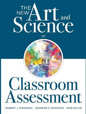 New Art and Science of Classroom Assessment: (Authentic Assessment Methods and Tools for the Classroom)
