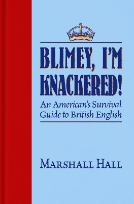 Blimey, I'm Knackered!: An American's Survival Guide to British English New edition