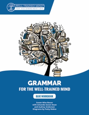 Blue Workbook: A Complete Course for Young Writers, Aspiring Rhetoricians, and Anyone Else  Who Needs to Understand How English Works