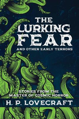 Lurking Fear and Other Early Terrors: Stories from the Master of Cosmic Horror