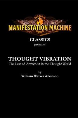 Thought Vibration: The Law of Attraction in the Thought World