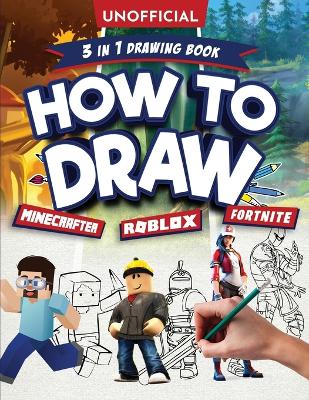 Unofficial How to Draw Fortnite Minecraft Roblox: An Unofficial Fortnite Minecraft Roblox Drawing Guide With Easy Step by Step  Instructions Ages 10plus: 3 in 1 Drawing Book: An Unofficial Fortnite Minecraft Roblox Drawing Guide With Easy Step by Step Instructions Ages 10plus Large type / large print edition