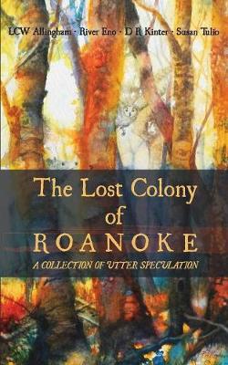 Lost Colony of Roanoke: A Collection of Utter Speculation